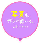 写真も、好きに撮れる、って……