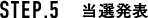 STEP.5　当選発表