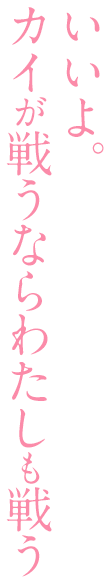いいよ。カイが戦うならわたしも戦う