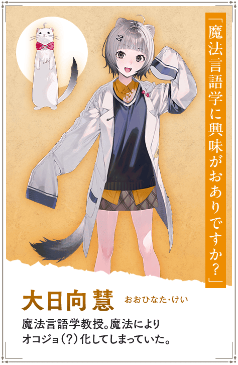【大日向慧　おおひなた・けい】魔法言語学教授。魔法によりオコジョ（？）化してしまっていた。「魔法言語学に興味がおありですか？」