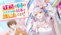 妖精の国のエステル姫は日本を推し活してます!~ただの高校生であるオレが、お姫さま界隈に気に入られ、地球の文化を伝授します~